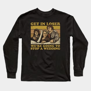 Get In Loser, We're Going to Stop a Wedding - The Princess Bride Long Sleeve T-Shirt